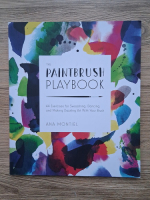 Ana Montiel - The paintbrush playbook. 44 exercises for Swooshing, dancing and making dazzling art with your brush