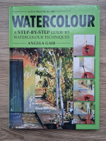 Angela Gair - Watercolour. A step-by-step guide to watercolour techniques