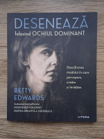 Betty Edwards - Deseneaza folosind ochiul dominant. Descifrarea modului in care percepem, cream si invatam