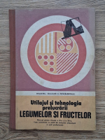 Brad Segal, Elena Ionescu - Utilajul si tehnologia prelucrarii legumelor si fructelor