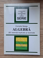 Cornelia Neagu - Algebra. 201 exercitii explicate si rezolvate