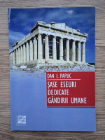 Dan I. Papuc - Sase eseuri dedicate gandirii umane