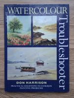 Don Harrison - Watercolour trouble shooter. Practical solutions to common painting problems