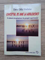 Elena Otilia Vladislav - Conceptul de sine la adolescenti. Evaluare si optimizare in grupul experiential