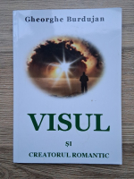 Gheorghe Burdujan - Visul si creatorul romantic