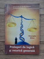 Gheorghe Mihai - Prelegeri de logica si retorica generala