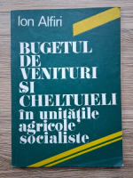 Ion Alfiri - Bugetul de venituri si cheltuieli in unitatile agricole socialiste