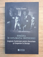 Iulian Toader - Romania in diplomatia destinderii. Originile Conferintei pentru securitate si Cooperare in Europa