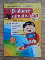 Iuliana Daniela Dulica - Evaluare sumativa, clasa a II-a. Teste initiale semestriale finale: limba romana, matematica, cunoasterea mediului