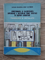 Lucian Ioancea, Iosif Katherein - Conditionarea si valorificarea superioara a materiilor prime vegetale in scopuri alimentare. Tehnologii si instalatii