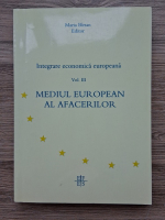 Maria Birsan - Integrare economica europeana, volumul 3. Mediul European al afacerilor
