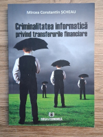 Mircea Constantin Scheau - Criminalitatea informatica privind transferurile financiare