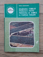 Petre Sabadeanu - Organizarea fermelor specializate pentru producerea de seminte la plantele furajere