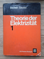 Richard Becker, Fritz Sauter - Theorie der elektrizitat (volumul 1)