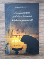 Siluan Antoci - Monahii ortodoxe purtatoare de lumina in intunericul comunist (volumul 1)