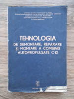 Tehnologia de demontare, reparare si montare a combinei autopropulsate C12