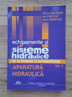 Victor Balasoiu - Echipamente si sisteme hidraulice de actionare si automatizare, volumul 2. Aparatura hidraulica