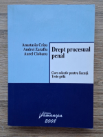Anastasiu Crisu - Drept procesual penal. Curs selectiv pentru licenta. Teste grila