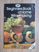 Ben Turner - Beginners book of home winemaking