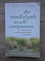 Anticariat: Christopher Germer - The minful path to self-compassion. Freeing yourself from destructive thoughts and emotions