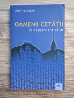 Dimitrie Balan - Oamenii cetatii si noptile lor albe
