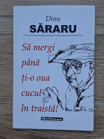 Dinu Sararu - Sa mergi pana ti-o oua cucul in traista
