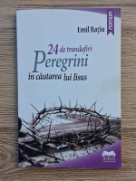 Emil Ratiu - 24 de trandafiri. Peregrini in cautarea lui IIsus