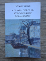Anticariat: Frederic Vitoux - La ce ora, din ce zi... Au rendez-vous des mariniers