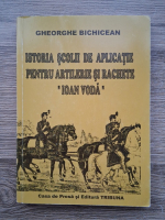 Gheorghe Bichicean - Istoria scolii de aplicatie pentru artilerie si rachete 