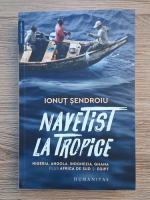 Ionut Sendroiu - Navetist la tropice. Nigeria, Angola, Indonezia, Ghana plus Africa de Sud si Egipt