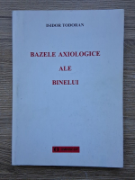 Anticariat: Isidor Todoran - Bazele axiologice ale binelui