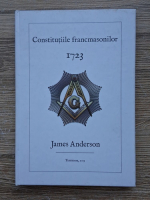 Anticariat: James Anderson - Constitutiile francmasonilor 1723