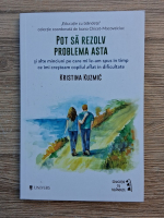 Kristina Kuzmic - Pot sa rezolv problema asta si alte minciuni pe care mi le-am spus in timp ce imi cresteam copilul aflat in dificultate