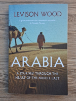 Levison Wood - Arabia. A journey through the heart of the middle east