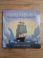 Lynn Curlee - Into the ice. The story of Arctic exploration