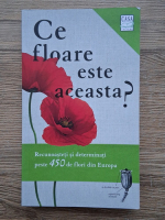 Margot Spohn - Ce floare este aceasta? Recunoasteti si determinati peste 450 de flori din Europa