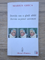 Marius Ghica - Derrida sau a gindi altfel 