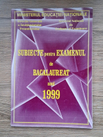 Ministerul Educatiei Nationale. Subiecte pentru examenul de Bacalaureat in anul 1999