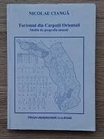 Nicolae Cianga - Turismul din Carpatii Orientali. Studiu de geografie umana