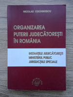 Nicolae Cochinescu - Organizarea puterii judecatoresti in Romania. Instantele judecatoresti. Ministerul public. Jurisdictiile speciale