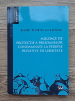 Radu Florin Geamanu - Mijloace de protectie a persoanelor condamnate la pedepse privative de libertate