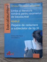 Stefania Adina Papazi - Ghidul invatarii eficiente. Limba si literatura romana pentru examenul de bacalaureat. Eseul. Repere de redactare a subiectelor de tip III