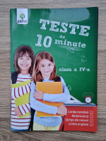 Teste de 10 minute. Limba romana, matematica, stiinte ale naturii, limba engleza. Clasa a IV-a