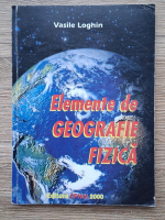 Vasile Loghin - Elemente de geografie fizica