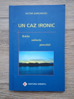 Victor Zarchievici - Un caz ironic. Schite, subiecte, povestiri