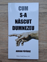 Adrian Paparuz - Cum s-a nascut Dumnezeu