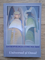 Antropologia comunicarii. Universul si omul