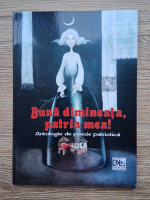 Buna dimineata, patria mea! Antologie de poezie patriotica