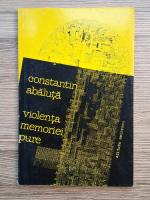 Constantin Abaluta - Violenta memoriei pure