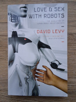 David Levy - Love and sex with robots. The evolution of human-robot relationships